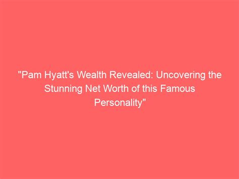 Counting the Fortune: Pamela Sue's Wealth Revealed