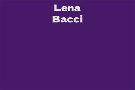 Discovering Lena Bacci: Her Captivating Life Story