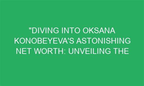 Diving into the Depths of Oksana Grishna's Net Worth
