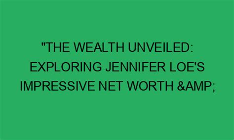 Exploring Jenny Love's Impressive Fortune and Achievements