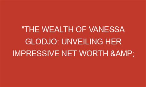 Financial Success: A Look Into Vanessa's Impressive Wealth