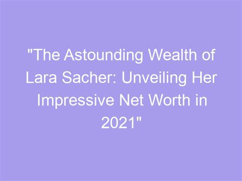 The Financial Success of Lara K: Unveiling her Wealth