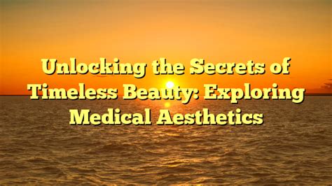 Unlocking the Secrets of Timeless Beauty
