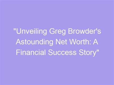 Unveiling the Financial Success Story: Breaking Down Net Worth