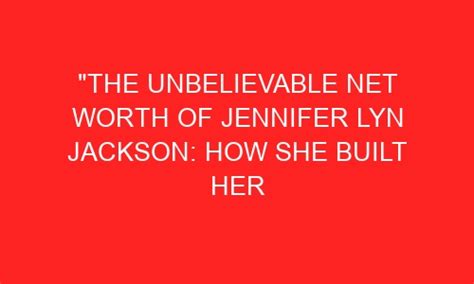 Unveiling the Wealth of Jennifer Lyn Jackson