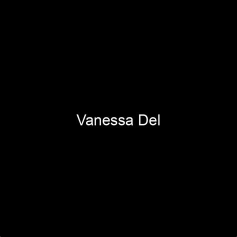 Vanessa Del's Net Worth: A Deeper Exploration into Her Wealth